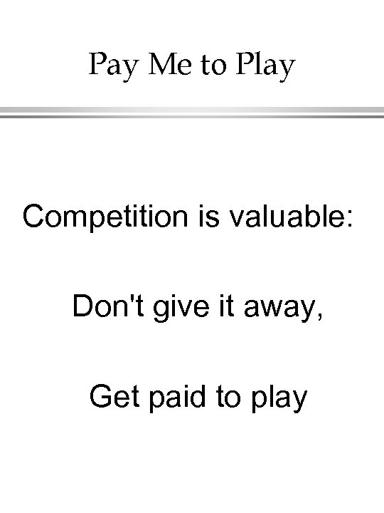 Pay Me to Play Competition is valuable: Don't give it away, Get paid to