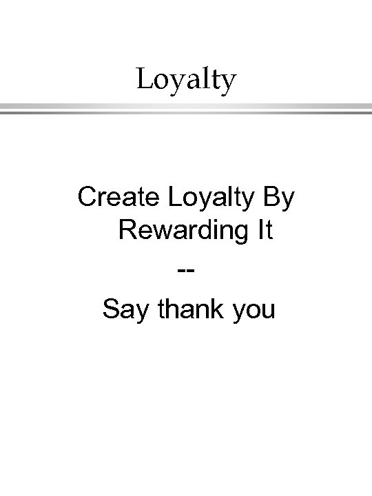 Loyalty Create Loyalty By Rewarding It -Say thank you 