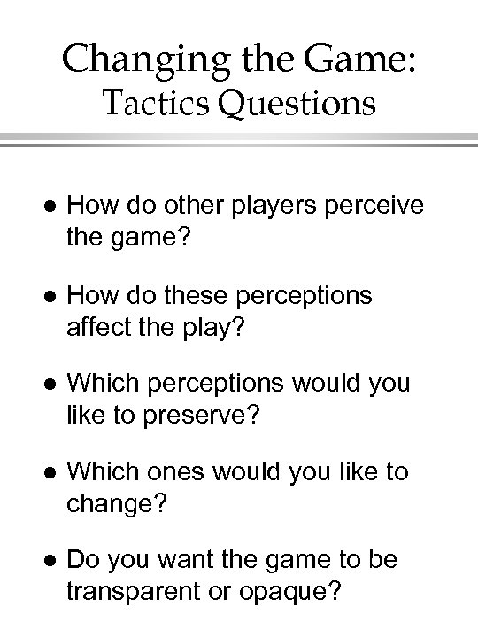 Changing the Game: Tactics Questions l How do other players perceive the game? l