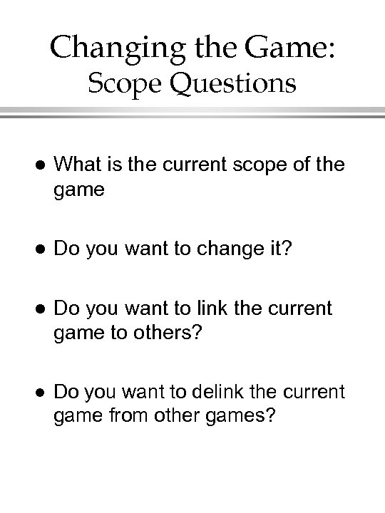 Changing the Game: Scope Questions l What is the current scope of the game