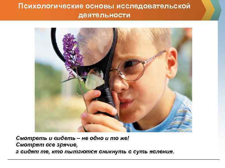 Психологические основы исследовательской деятельности Смотреть и видеть – не одно и то же! Смотрят