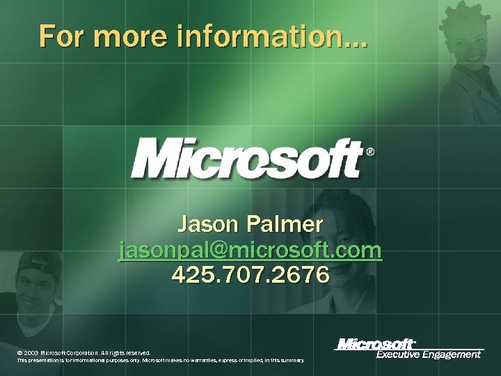 For more information… Jason Palmer jasonpal@microsoft. com 425. 707. 2676 © 2003 Microsoft Corporation.