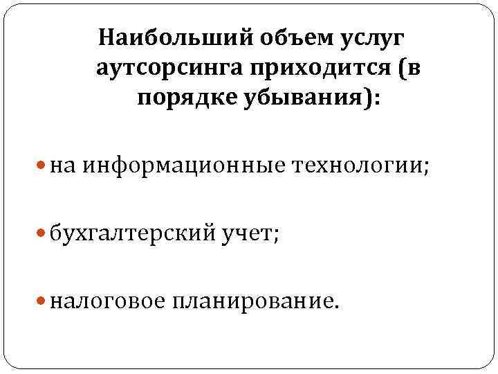 Наибольший объем услуг аутсорсинга приходится (в порядке убывания): на информационные технологии; бухгалтерский учет; налоговое