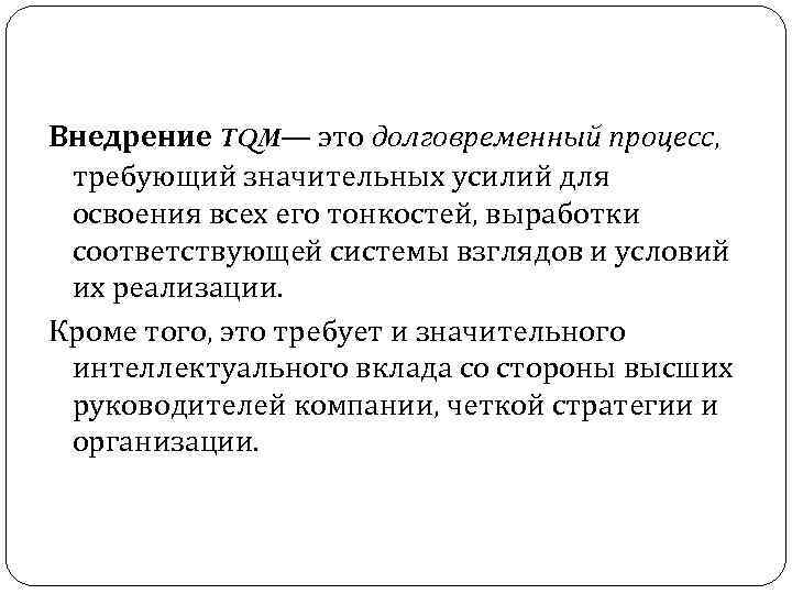 Внедрение TQM— это долговременный процесс, требующий значительных усилий для освоения всех его тонкостей, выработки