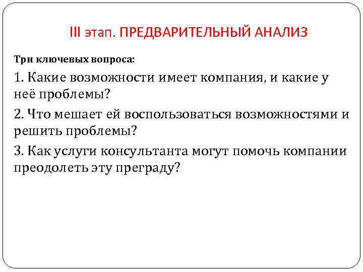 III этап. ПРЕДВАРИТЕЛЬНЫЙ АНАЛИЗ Три ключевых вопроса: 1. Какие возможности имеет компания, и какие