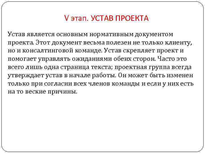 V этап. УСТАВ ПРОЕКТА Устав является основным нормативным документом проекта. Этот документ весьма полезен