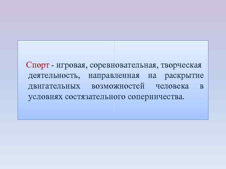 Спорт - игровая, соревновательная, творческая деятельность, направленная на раскрытие двигательных возможностей человека в условиях