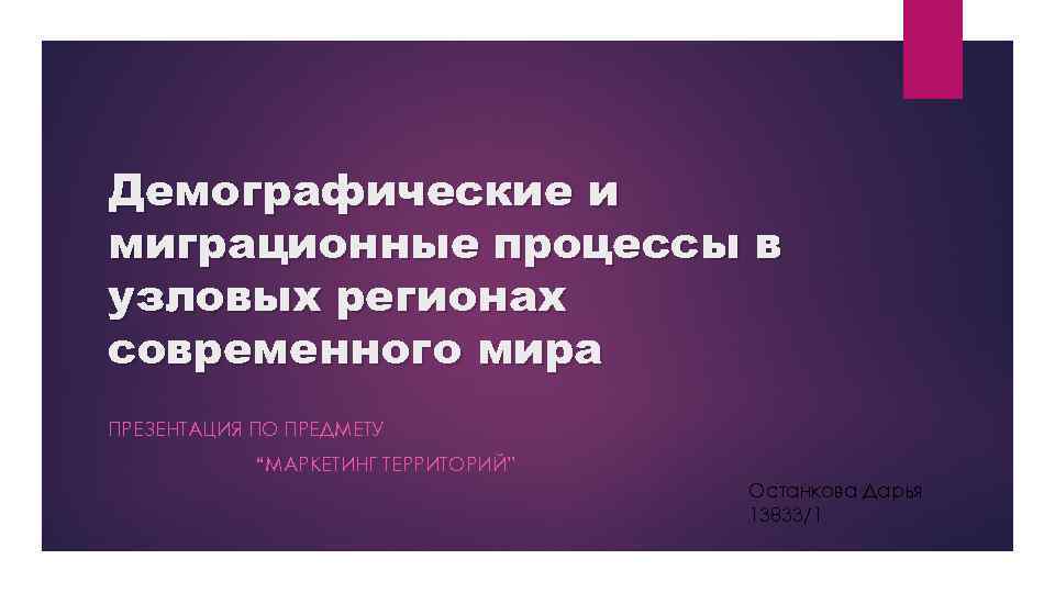 Демографические и миграционные процессы в узловых регионах современного мира ПРЕЗЕНТАЦИЯ ПО ПРЕДМЕТУ “МАРКЕТИНГ ТЕРРИТОРИЙ”