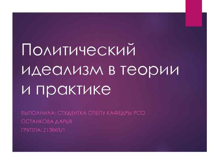 Политический идеализм в теории и практике ВЫПОЛНИЛА: СТУДЕНТКА СПБПУ КАФЕДРЫ РСО ОСТАНКОВА ДАРЬЯ ГРУППА: