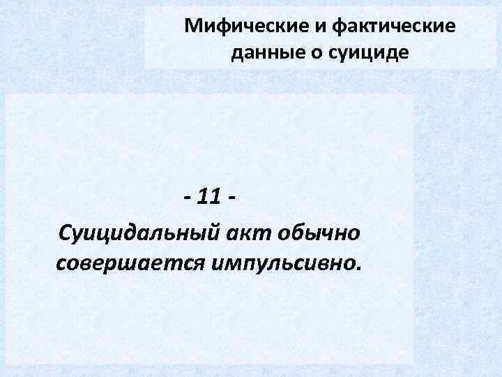 Мифические и фактические данные о суициде - 11 Суицидальный акт обычно совершается импульсивно. 