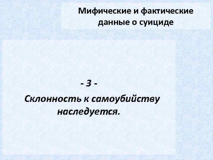 Мифические и фактические данные о суициде -3 Склонность к самоубийству наследуется. 