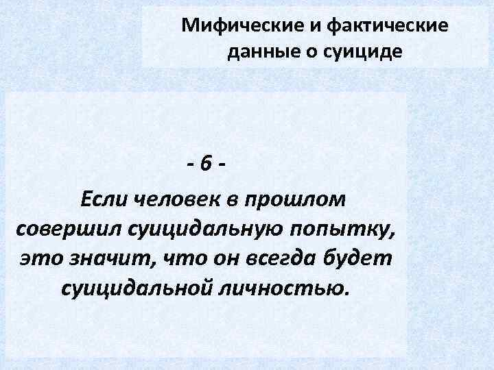 Мифические и фактические данные о суициде -6 Если человек в прошлом совершил суицидальную попытку,