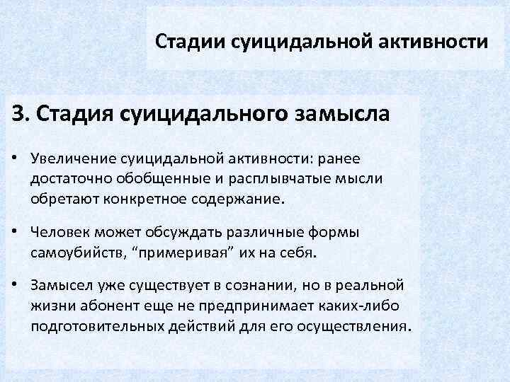 Стадии суицидальной активности 3. Стадия суицидального замысла • Увеличение суицидальной активности: ранее достаточно обобщенные