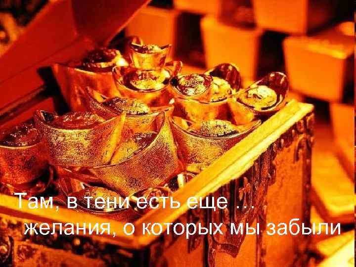 Там, в тени есть еще … желания, о которых мы забыли 