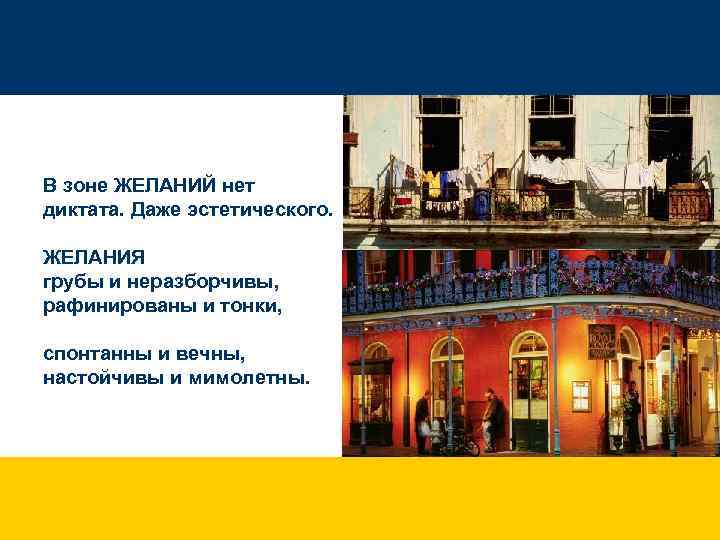 В зоне ЖЕЛАНИЙ нет диктата. Даже эстетического. ЖЕЛАНИЯ грубы и неразборчивы, рафинированы и тонки,