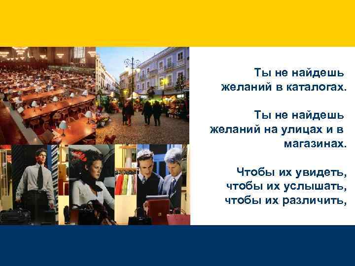 Ты не найдешь желаний в каталогах. Ты не найдешь желаний на улицах и в