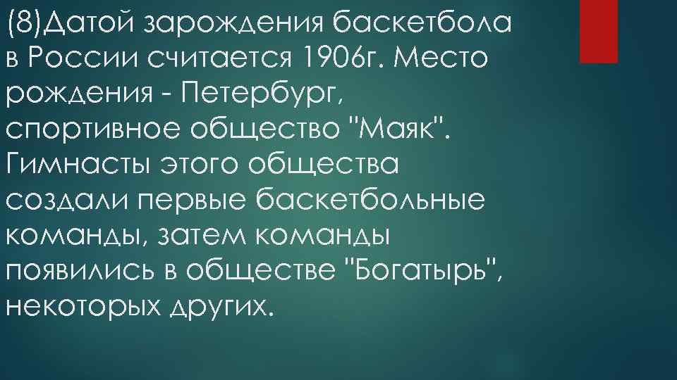 (8)Датой зарождения баскетбола в России считается 1906 г. Место рождения - Петербург, спортивное общество