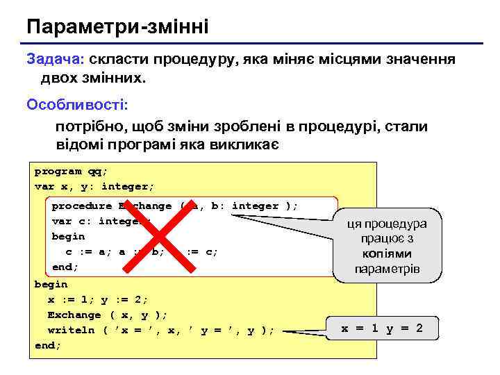 Параметри-змінні Задача: скласти процедуру, яка міняє місцями значення двох змінних. Особливості: потрібно, щоб зміни