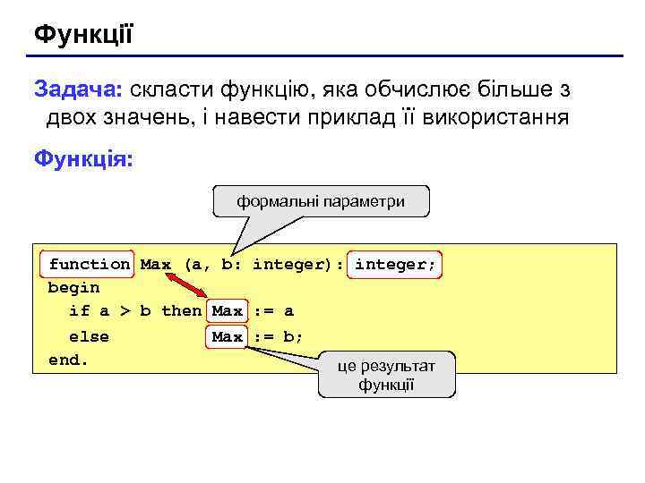 Функції Задача: скласти функцію, яка обчислює більше з двох значень, і навести приклад її