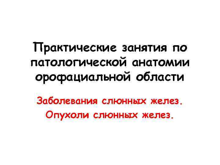 Практические занятия по патологической анатомии орофациальной области Заболевания слюнных желез. Опухоли слюнных желез. 