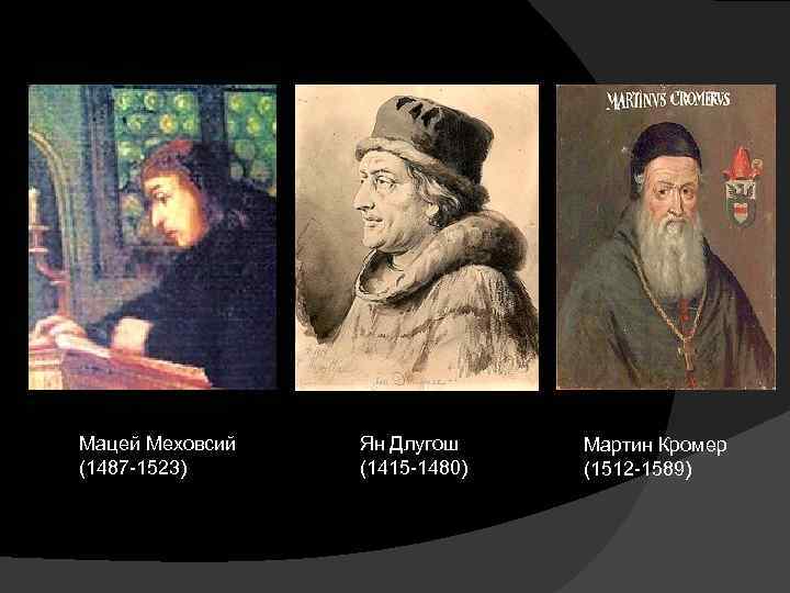 Мацей Меховсий (1487 -1523) Ян Длугош (1415 -1480) Мартин Кромер (1512 -1589) 