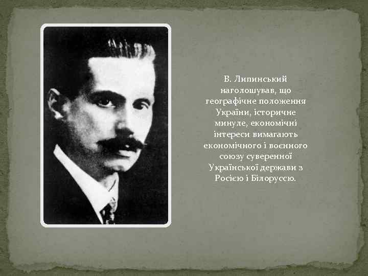 В. Липинський наголошував, що географічне положення України, історичне минуле, економічні інтереси вимагають економічного і