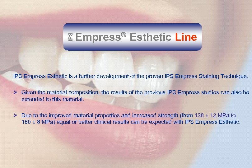 IPS 14 Empress® Esthetic Line IPS Empress Esthetic is a further development of the