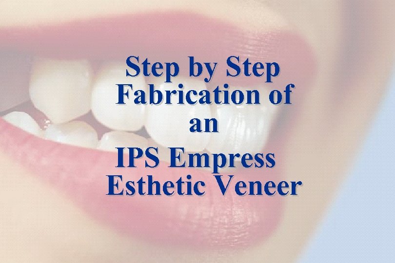 18 Step by Step Fabrication of an IPS Empress Esthetic Veneer The success story