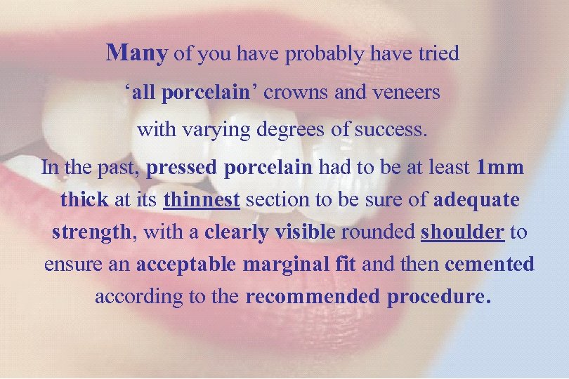 4 Many of you have probably have tried ‘all porcelain’ crowns and veneers with