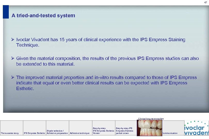 47 A tried-and-tested system Ø Ivoclar Vivadent has 15 years of clinical experience with