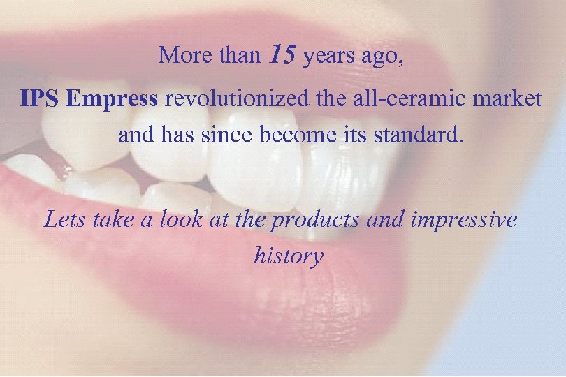 6 More than 15 years ago, IPS Empress revolutionized the all-ceramic market and has