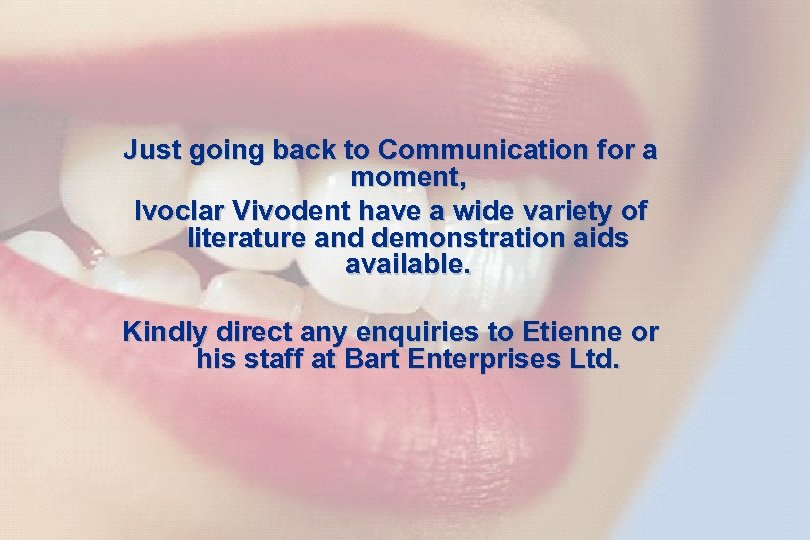 67 Just going back to Communication for a moment, Ivoclar Vivodent have a wide