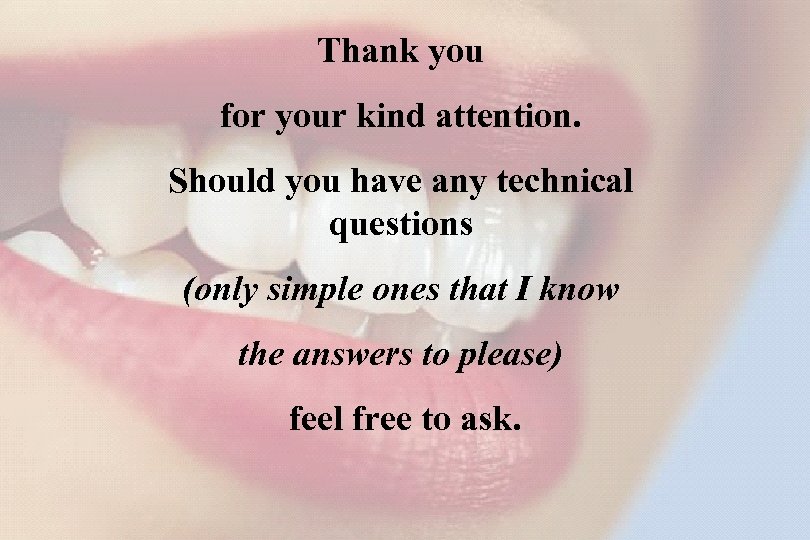 76 Thank you for your kind attention. Should you have any technical questions (only