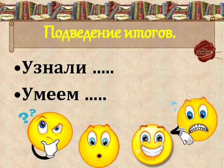 Подведение итогов. • Узнали …. . • Умеем …. . 