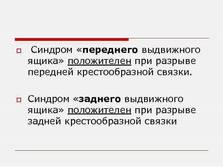o o Синдром «переднего выдвижного ящика» положителен при разрыве передней крестообразной связки. Синдром «заднего