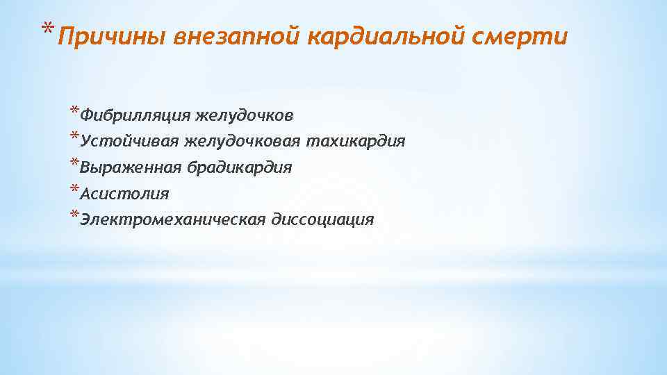 * Причины внезапной кардиальной смерти *Фибрилляция желудочков *Устойчивая желудочковая тахикардия *Выраженная брадикардия *Асистолия *Электромеханическая