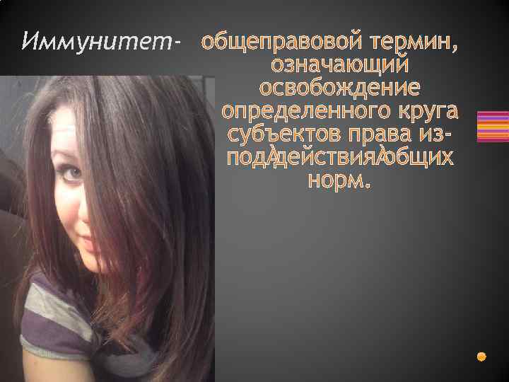 Иммунитет- общеправовой термин, означающий освобождение определенного круга субъектов права изпод действия общих норм. 