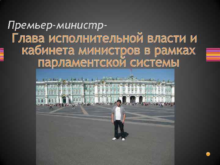Премьер-министр- Глава исполнительной власти и кабинета министров в рамках парламентской системы 