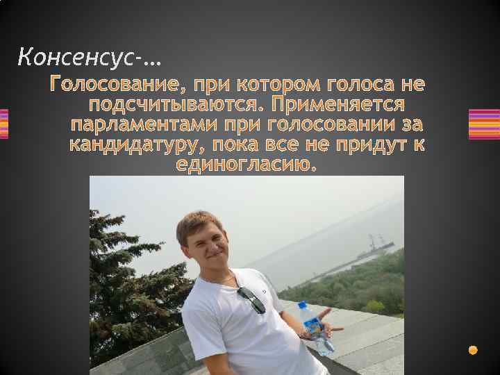 Консенсус-… Голосование, при котором голоса не подсчитываются. Применяется парламентами при голосовании за кандидатуру, пока