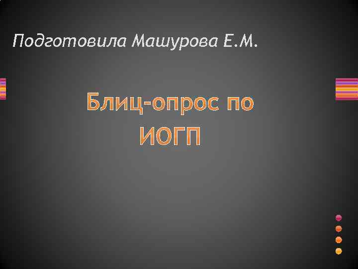 Подготовила Машурова Е. М. Блиц-опрос по ИОГП 