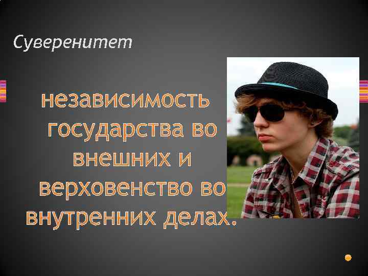 Суверенитет независимость государства во внешних и верховенство во внутренних делах. 