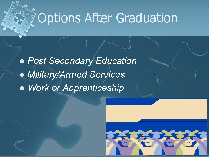 Options After Graduation Post Secondary Education l Military/Armed Services l Work or Apprenticeship l