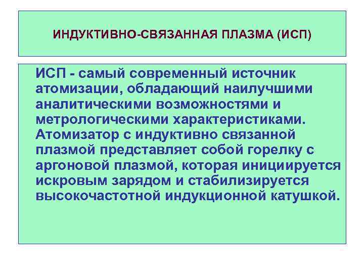 ИНДУКТИВНО СВЯЗАННАЯ ПЛАЗМА (ИСП) ИСП самый современный источник атомизации, обладающий наилучшими аналитическими возможностями и