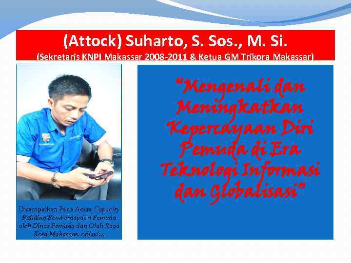 (Attock) Suharto, S. Sos. , M. Si. (Sekretaris KNPI Makassar 2008 -2011 & Ketua