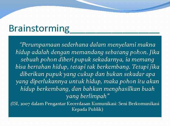 Brainstorming_________ “Perumpamaan sederhana dalam menyelami makna hidup adalah dengan memandang sebatang pohon. Jika sebuah