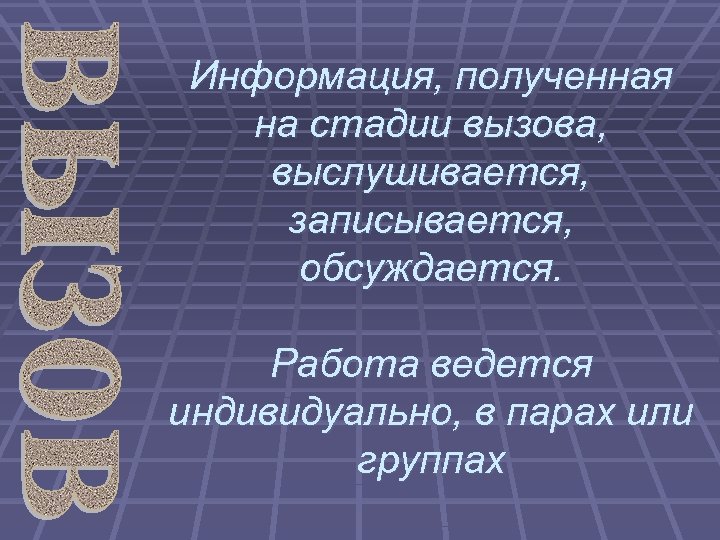Информация, полученная на стадии вызова, выслушивается, записывается, обсуждается. Работа ведется индивидуально, в парах или