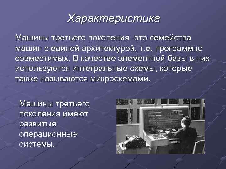 Характеристика Машины третьего поколения -это семейства машин с единой архитектурой, т. е. программно совместимых.