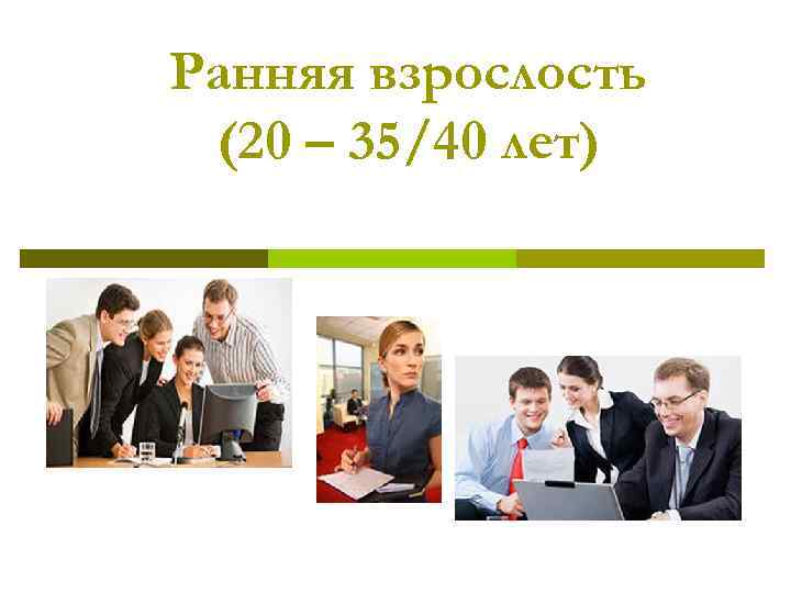 Ранняя взрослость (20 – 35/40 лет) 