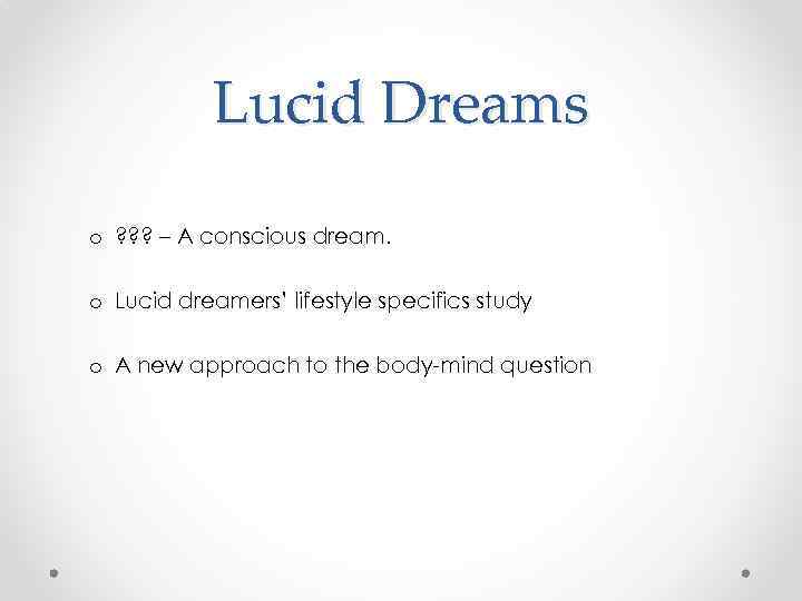 Lucid Dreams o ? ? ? – A conscious dream. o Lucid dreamers’ lifestyle