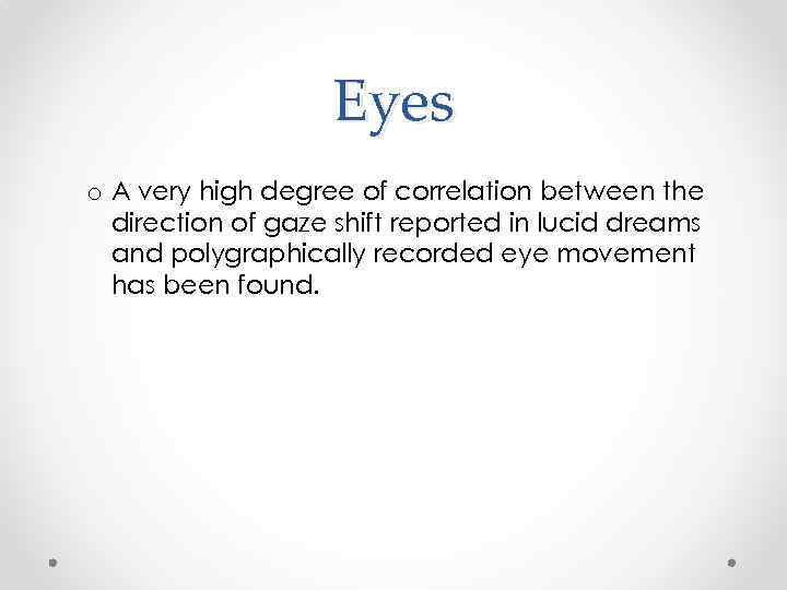 Eyes o A very high degree of correlation between the direction of gaze shift